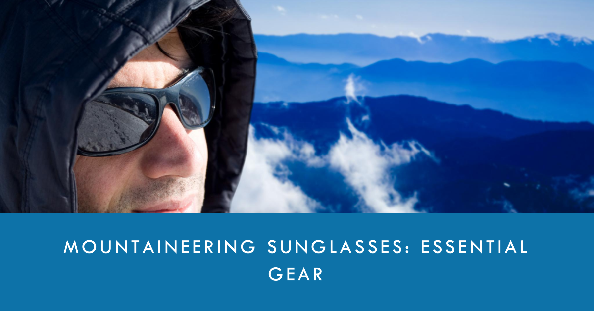 Mountaineering Sunglasses: Essential Gear for Peak Performance and Protection Mountaineering Sunglasses: Essential Gear for Peak Performance and Protection